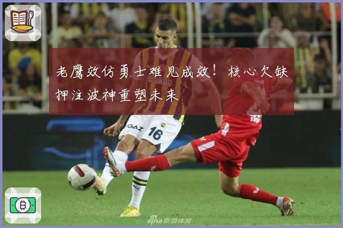 老鹰效仿勇士难见成效！核心欠缺押注波神重塑未来