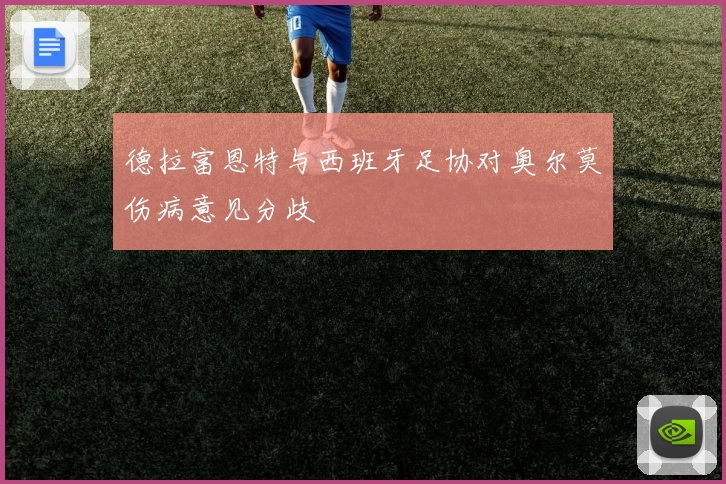 德拉富恩特与西班牙足协对奥尔莫伤病意见分歧