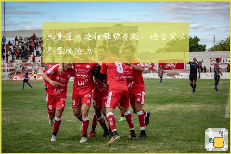 王曼昱大逆转强势夺冠,远台实力尽显统治力