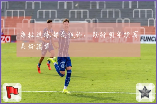 每粒进球都是佳作，期待明年续写美好篇章